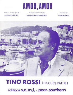 Amor, Amor
Musique de Gabriel Ruiz
Paroles franaises
de Jacques Larue
Paroles espagnoles
de Ricardo Lopez Mendez
(Chanson interprte
par Tino Rossi)