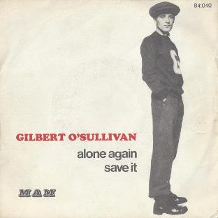 Gilbert O'Sullivan
Alone again (Naturally) (O'Sullivan)
Save it (O'Sullivan) - Label : MAM (1972)
Music director : Johnnie Spence 
Produced by Gordon Mills