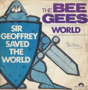 The Bee Gees - World
(Paroles et Musique de Barry, Robin
et Maurice Gibb)
Sir Geoffrey Saved The World
(Paroles et Musique de Barry
Robin et Maurice Gibb)
(Disque Polydor)